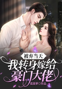 被棄當(dāng)天,我轉(zhuǎn)身嫁給豪門(mén)大佬
