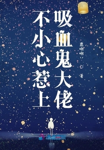 不小心惹上吸血鬼大佬