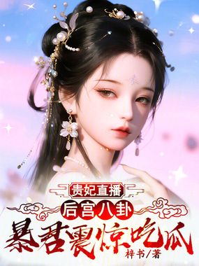 贵妃直播后宫八卦,暴君震惊吃瓜在线阅读