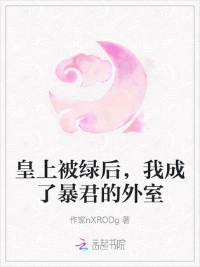 皇上被绿后，我成了暴君的外室在线阅读