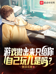 游戲做出來只給你自己玩兒是嗎？