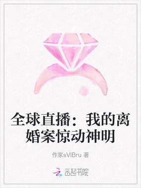 全球直播：我的离婚案惊动神明在线阅读