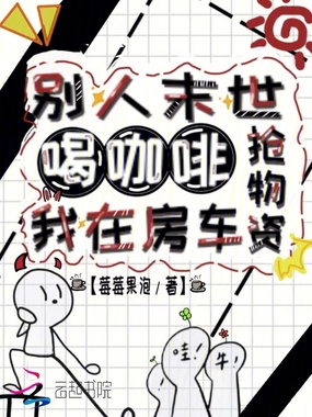 别人末世抢物资，我在房车喝咖啡在线阅读