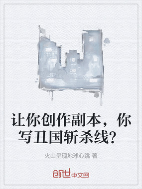 让你创作副本,你写丑国斩杀线?在线阅读