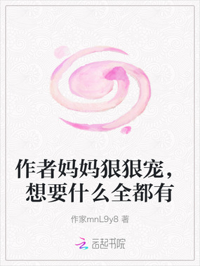 作者妈妈狠狠宠，想要什么全都有在线阅读