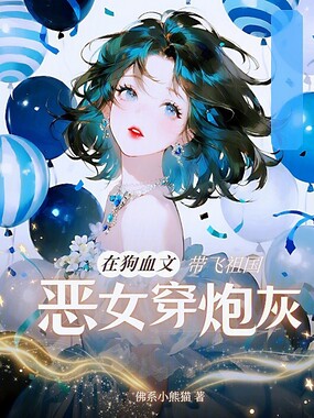 恶女穿炮灰,在狗血文带飞祖国在线阅读