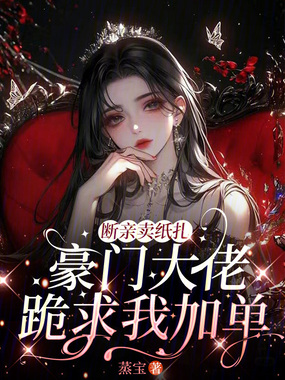 断亲卖纸扎，豪门大佬跪求我加单在线阅读