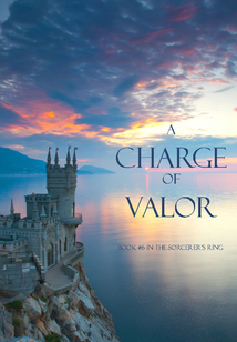 A Charge of Valor (Book #6 in the Sorcerer's Ring)