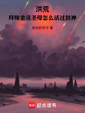 洪荒:拜师金灵圣母怎么活过封神在线阅读