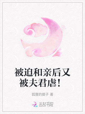 被迫和亲后又被夫君虐!在线阅读