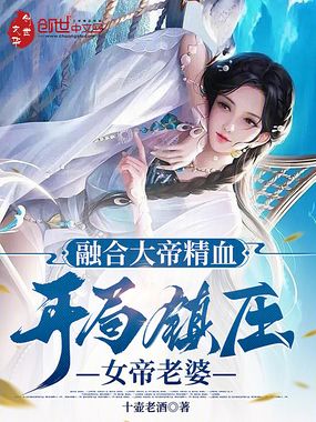 融合大帝精血，开局镇压女帝老婆在线阅读