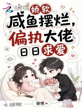娇软咸鱼摆烂，偏执大佬日日求爱在线阅读