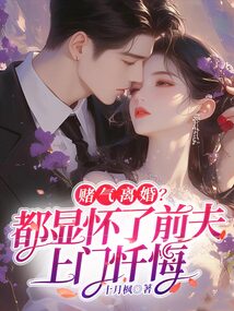 賭氣離婚?都顯懷了前夫上門懺悔
