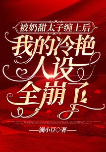 被奶甜太子纏上后，我的冷艷人設全崩了