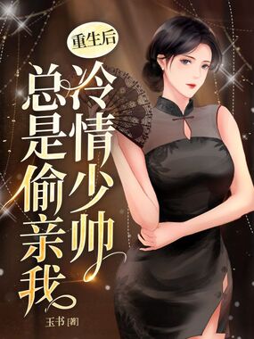 重生后冷情少帅总是偷亲我在线阅读