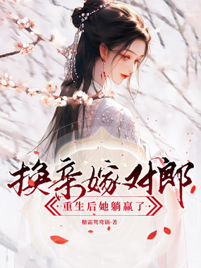 换亲嫁对郎，重生后她躺赢了在线阅读