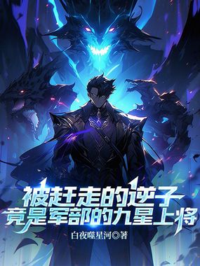 被赶走的逆子竟是军部的九星上将在线阅读
