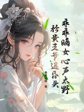 乖乖嫡女心声太野，矜贵王爷迷昏头在线阅读