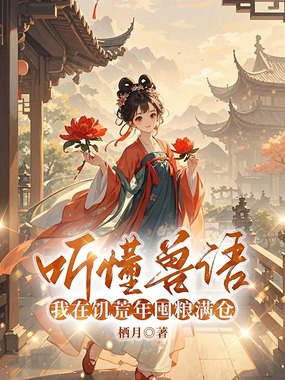 听懂兽语，我在饥荒年囤粮满仓在线阅读