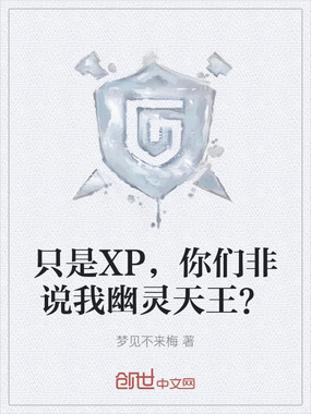 只是XP,你们非说我幽灵天王?在线阅读
