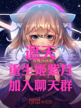 遮天：重生姬紫月，加入聊天群在线阅读