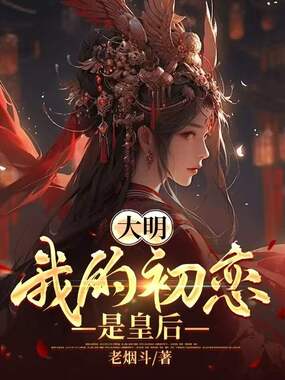 大明:我的初恋是皇后在线阅读