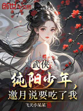 武侠:纯阳少年,邀月说要吃了我在线阅读