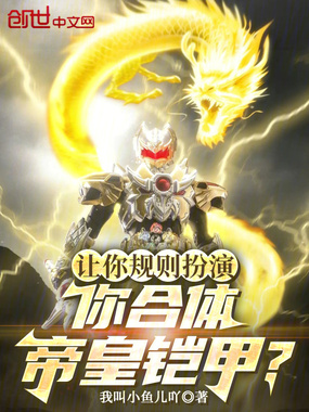 让你规则扮演，你合体帝皇铠甲？在线阅读