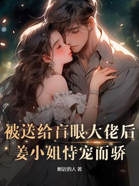 被送给盲眼大佬后，姜小姐恃宠而骄在线阅读