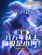 诛仙:我万年妖王,你说是小狗?在线阅读