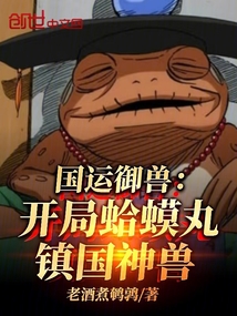 國(guó)運(yùn)御獸:開(kāi)局蛤蟆丸,鎮(zhèn)國(guó)神獸