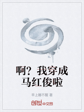 啊?我穿成马红俊啦在线阅读