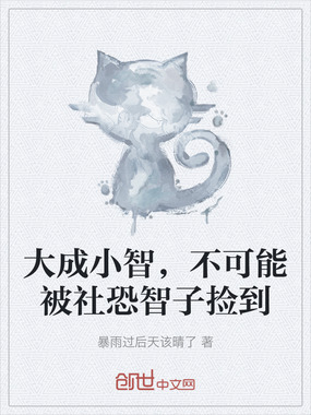 大成小智，不可能被社恐智子捡到在线阅读
