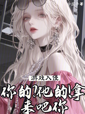 游戏入侵:你的?他的!拿来吧你在线阅读