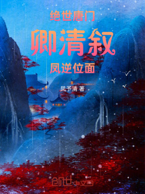 绝世唐门卿清叙凤逆位面在线阅读