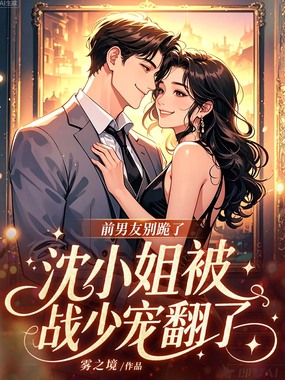 前男友别跪了,沈小姐被战少宠翻了在线阅读