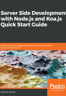 Server Side development with Node.js and Koa.js Quick Start Guide