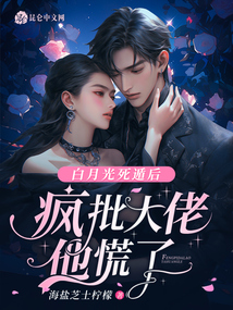 白月光死遁后，瘋批大佬他慌了！