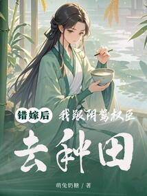錯嫁后，我跟陰鷙權臣去種田