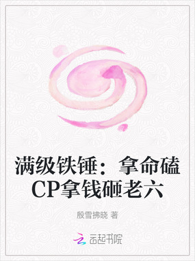 满级铁锤：拿命磕CP拿钱砸老六在线阅读