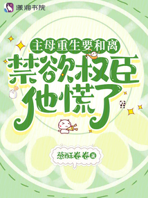 主母重生要和離,禁欲權臣他慌了