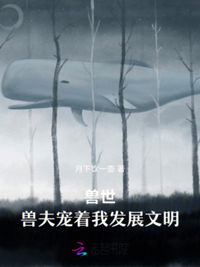 兽世：兽夫宠着我发展文明在线阅读
