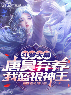 斗罗天幕：唐昊弃养，我蓝银神王在线阅读