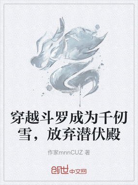 穿越斗罗成为千仞雪，放弃潜伏殿在线阅读