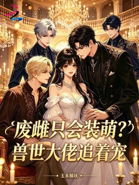 废雌只会装萌？兽世大佬追着宠在线阅读