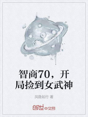 智商70,开局捡到女武神在线阅读