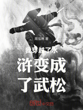 我穿越了水浒变成了武松在线阅读