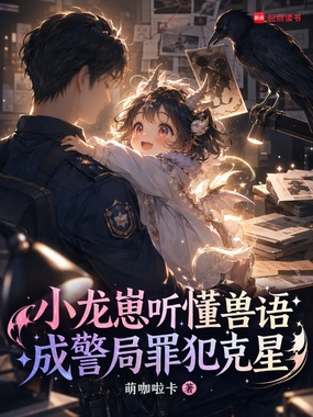 小龙崽听懂兽语,成警局罪犯克星在线阅读