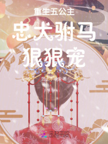 重生五公主忠犬駙馬狠狠寵