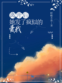 離開后，她發了瘋似的愛我